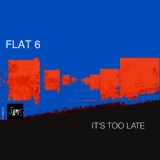 Обложка для Flat 6 - It's Too Late (Andrea Doria Mix)