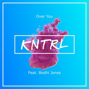 Обложка для KNTRL feat. Bodhi Jones - Over You