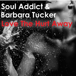 Обложка для Soul Addict & Barbara Tucker - Love The Hurt Away