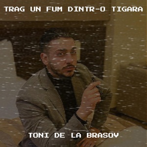 Обложка для Toni de la Brasov - Trag Un Fum Dintr-O Tigara