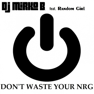 Обложка для D.J. Mirko B. feat. Random Girl - Don't Waste Your NRG