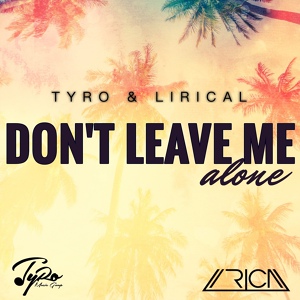 Обложка для Tyro & Lirical - Don't Leave Me Alone