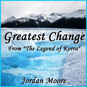 Обложка для Jordan Moore - Greatest Change (From "The Legend of Korra")