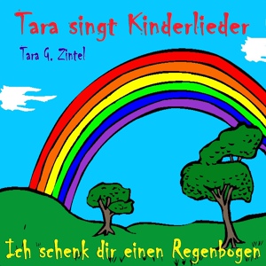 Обложка для Tara G. Zintel - Ich schenk dir einen Regenbogen (Das Regenbogenlied)