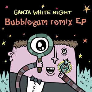 Обложка для Ganja White Night - Bubblegum (Lifecycle Remix)