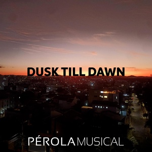 Обложка для Pérola Musical - Dusk Till Dawn