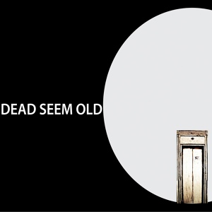 Обложка для Dead Seem Old - This Mess Won't Make Itself