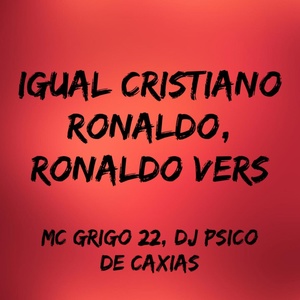 Обложка для MC GRIGO 22, DJ PSICO DE CAXIAS - Igual Cristiano Ronaldo - Ronaldo Vers