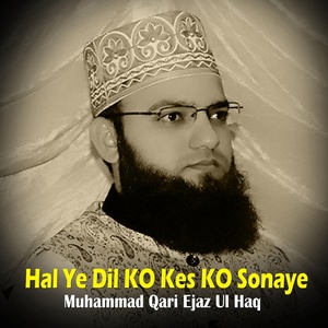 Обложка для Muhammad Qari Ejaz Ul Haq - Hal Ye Dil KO Kes KO Sonaye