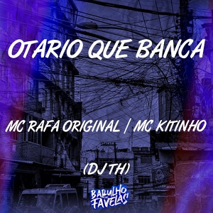 Обложка для Mc Rafa Original, Dj Th, Mc Kitinho - Otario Que Banca