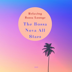 Обложка для The Bossa Nova All Stars - Relaxing Bossa Lounge