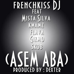 Обложка для Frenchkiss DJ feat. Mr Silva, Kwamz, Flava, Gizmo, Skob - Asem Aba (feat. Mr Silva, Kwamz, Flava, Gizmo & Skob)