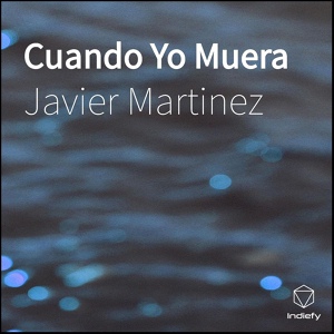 Обложка для Javier Martinez - Cuando Yo Muera