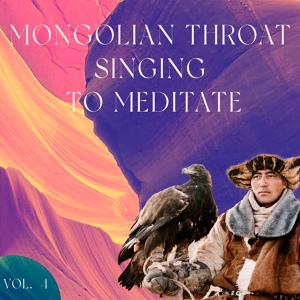 Обложка для Mongol Traditional Voices - Mongolian Throat Singin to Meditate, Vol. 4