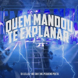 Обложка для Mc Gw, MC Pequeno Poeta, DJ Lellis - Quem Mandou Te Explanar