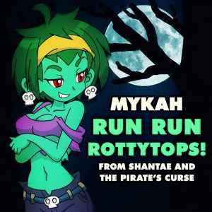 Обложка для Mykah - Run Run Rottytops! (From "Shantae and the Pirate's Curse")