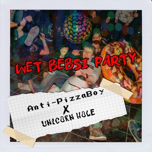 Обложка для Anti-PizzaBoy, Unicorn Hole - Wet Bebsi Party