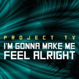Обложка для Project Tv - I'm Gonna Make Me Feel Alright