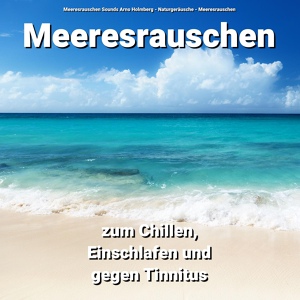 Обложка для Meeresrauschen Sounds Arno Holmberg, Naturgeräusche, Meeresrauschen - Meeresrauschen zum Chillen, Einschlafen und gegen Tinnitus Teil 28