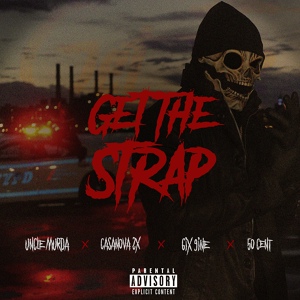 Обложка для Uncle Murda feat. Casanova, 6ix9ine, 50 Cent - Get The Strap