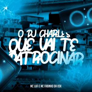 Обложка для MC Fabinho Da OSK, DJ Charles Original, Mc Lufi - O Dj Charles Que Vai Te Patrocinar