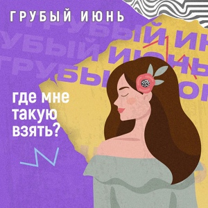 Обложка для Грубый Июнь - Где мне такую взять?