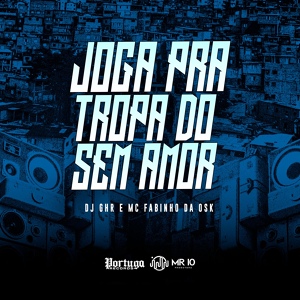 Обложка для DJ GHR, Mc Fabinho da Osk - Joga pra Tropa do Sem Amor