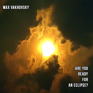 Обложка для Max Vakhovsky - Are You Ready for an Eclipse?