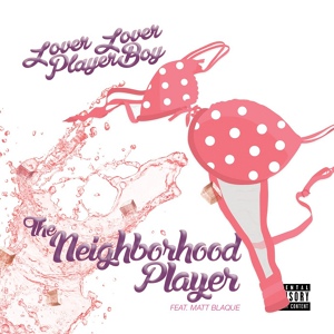 Обложка для Lover Lover Player Boy feat. Matt Blaque - The Neighborhood Player (feat. Matt Blaque)