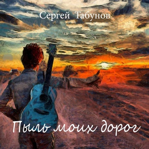 Обложка для Сергей Табунов - Пыль моих дорог