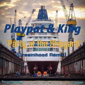 Обложка для Playpat & King - Party At The Shipyard