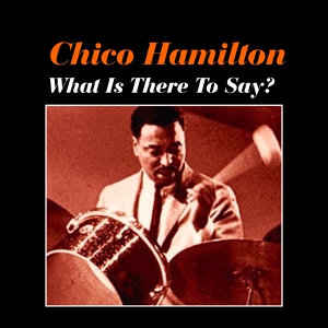 Обложка для Chico Hamilton - What Is There to Say?