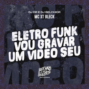 Обложка для MC XT Bleck, DJ DR, DJ Belchior - Eletro Funk Vou Gravar um Vídeo Seu