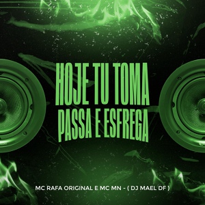 Обложка для Mc Mn, Mc Rafa Original, DJ Mael DF - Hoje Tu Toma - Passa e Esfrega