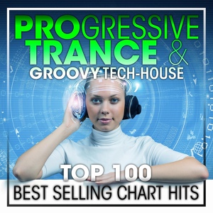Обложка для Progressive Goa Trance, Trance, Goa Psy Trance Masters - Progressive Trance & Groovy Tech-House Top 100 Best Selling Chart Hits (2hr DJ Mix)