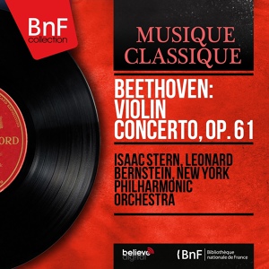 Обложка для Isaac Stern, Leonard Bernstein, New York Philharmonic Orchestra - Violin Concerto in D Major, Op. 61: I. Allegro ma non troppo