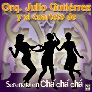 Обложка для Julio Gutiérrez y Su Orquesta, Cuarteto de Carlos Faxas - Serenata En Cha Cha Chá