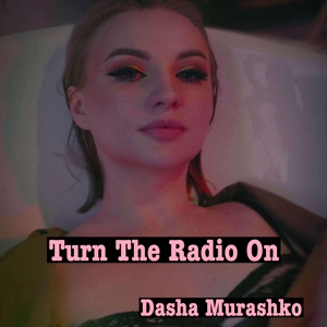 Обложка для Dasha Murashko - TURN THE RADIO ON
