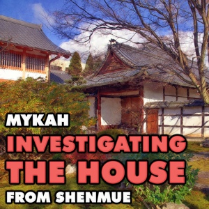 Обложка для Mykah - Investigating the House (From "Shenmue")