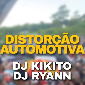 Обложка для DJ KIKITO, Dj Ryann - DISTORÇÃO AUTOMOTIVA