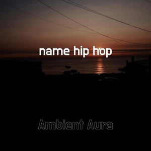 Обложка для Ambient Aura - name hip hop