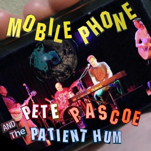 Обложка для Pete Pascoe And The Patient Hum - 04. Mobile Phone