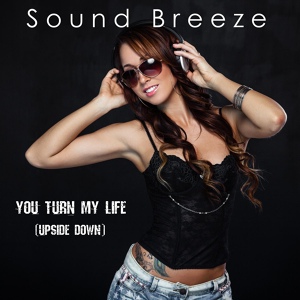 Обложка для Sound Breeze - You Turn My Life (Upside Down)