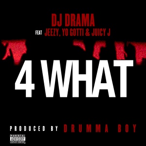 Обложка для DJ Drama feat. Juicy J, Young Jeezy, Yo Gotti - 4 What (feat. Young Jeezy, Yo Gotti & Juicy J)