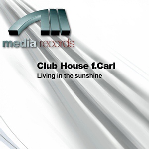 Обложка для Club House feat. Carl - Living In The Sunshine (House Mix) (Eurodance - vk.com/id20720766)