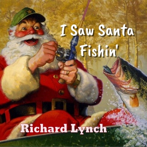 Обложка для Richard Lynch - I Saw Santa Fishin'