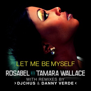 Обложка для Rosabel - Let Me Be Myself With Tamara Wallace (DJ Chus Vocal Mix)