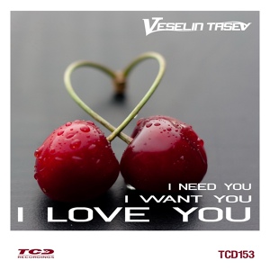 Обложка для Veselin Tasev - I Need You, I Want You, I Love You