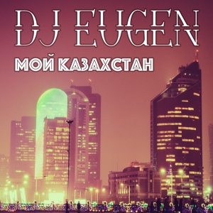 Обложка для DJ Eugen - Мой Казахстан