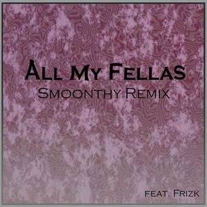 Обложка для Smoonthy feat. Frizk - All My Fellas (Smoonthy Remix)